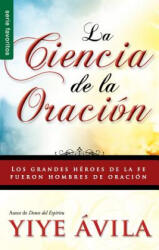 Ciencia de La Oracin, La: The Science of Prayer - Yiye Avila (ISBN: 9780789910820)