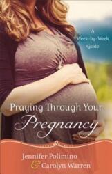 Praying Through Your Pregnancy - A Week-by-Week Guide - Jennifer Polimino, Carolyn Warren (ISBN: 9780800726843)
