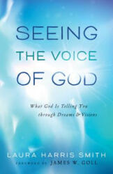 Seeing the Voice of God - What God Is Telling You through Dreams and Visions - Laura Harris Smith (ISBN: 9780800795689)