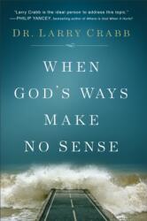 When God's Ways Make No Sense - Dr. Larry Crabb (ISBN: 9780801015359)