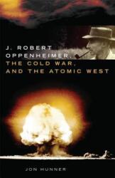 J. Robert Oppenheimer, the Cold War, and the Atomic West (ISBN: 9780806163086)