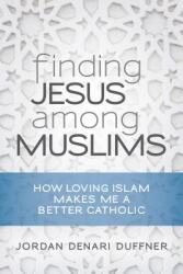 Finding Jesus Among Muslims: How Loving Islam Makes Me a Better Catholic (ISBN: 9780814645925)