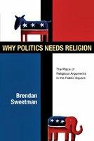 Why Politics Needs Religion: The Place of Religious Arguments in the Public Square (ISBN: 9780830828425)