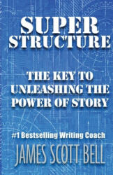 Super Structure: The Key to Unleashing the Power of Story (ISBN: 9780910355193)