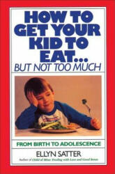 How to Get Your Kid to Eat - Ellyn Satter (ISBN: 9780915950836)