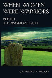 When Women Were Warriors Book I - Catherine M. Wilson (ISBN: 9780981563619)