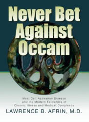 Never Bet Against Occam: Mast Cell Activation Disease and the Modern Epidemics of Chronic Illness and Medical Complexity - Lawrence B Afrin M D, Kendra Neilsen Myles, Kristi Posival (ISBN: 9780997319613)