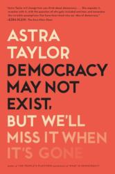 Democracy May Not Exist, but We'll Miss It When It's Gone (ISBN: 9781250231284)