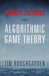 Twenty Lectures on Algorithmic Game Theory - Tim Roughgarden (ISBN: 9781316624791)