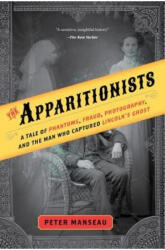 The Apparitionists: A Tale of Phantoms, Fraud, Photography, and the Man Who Captured Lincoln's Ghost - Peter Manseau (ISBN: 9781328557063)