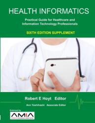 Health Informatics Sixth Edition Supplement: Practical Guide for Healthcare and Information Technology Professionals (ISBN: 9781365524806)