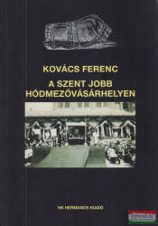 A SZENT JOBB HÓDMEZŐVÁSÁRHELYEN (ISBN: 9789638895967)
