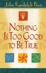 Nothing Is Too Good to Be True - John Randolph Price (ISBN: 9781401900007)