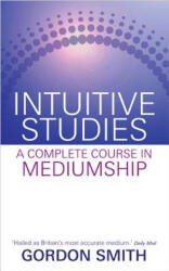Intuitive Studies: A Complete Course in Mediumship - Gordon Smith (ISBN: 9781401940522)
