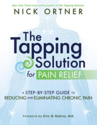The Tapping Solution for Pain Relief: A Step-By-Step Guide to Reducing and Eliminating Chronic Pain - Nick Ortner (ISBN: 9781401945251)