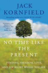 No Time Like the Present: Finding Freedom, Love, and Joy Right Where You Are - Jack Kornfield (ISBN: 9781451693706)