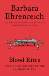 Blood Rites: Origins and History of the Passions of War - Barbara Ehrenreich (ISBN: 9781455543700)