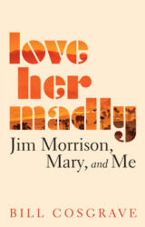 Love Her Madly: Jim Morrison, Mary, and Me (ISBN: 9781459746602)