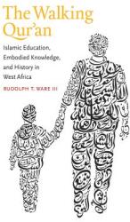 The Walking Qur'an: Islamic Education, Embodied Knowledge, and History in West Africa (ISBN: 9781469614311)