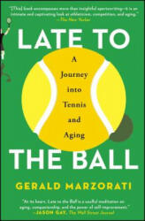 Late to the Ball: A Journey Into Tennis and Aging - Gerald Marzorati (ISBN: 9781476737416)