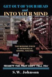 Get Out of Your Head and Into Your Mind: The Missing Piece to Winning at Barrel Racing Secrets the Pros Don't Tell You (ISBN: 9781504396707)