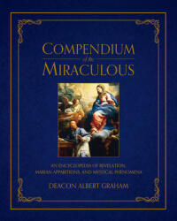Compendium of the Miraculous: An Encyclopedia of Revelation, Marian Apparitions, and Mystical Phenomena (ISBN: 9781505111361)