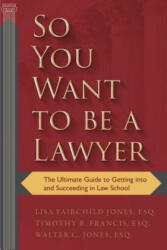 So You Want to be a Lawyer - Timothy B. Francis, Walter C. Jones, Lisa Jones Johnson (ISBN: 9781510725591)