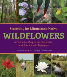 Searching for Minnesota's Native Wildflowers: A Guide for Beginners, Botanists, and Everyone in Between (ISBN: 9781517904814)