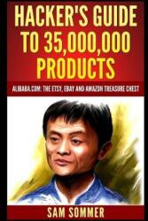 Hacker's Guide to 35, 000, 000 Products: Alibaba. Com: The Etsy, Ebay and Amazon Treasure Chest (ISBN: 9781520427836)