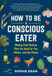 How to Be a Conscious Eater: A Guide to Choosing Food That's Good for You, Others, and the Planet (ISBN: 9781523507382)