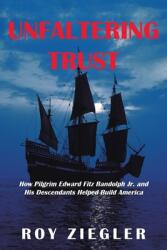 Unfaltering Trust: How Pilgrim Edward Fitz Randolph Jr. and His Descendants Helped Build America (ISBN: 9781532086175)