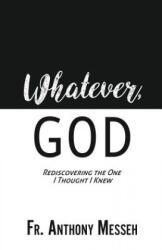 Whatever, God - FR. ANTHONY MESSEH (ISBN: 9781545617458)