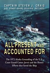 All Present and Accounted For: The 1972 Alaska Grounding of the U. S. Coast Guard Cutter Jarvis and the Heroic Efforts that Saved the Ship (ISBN: 9781555719685)