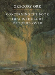 Concerning the Book That Is the Body of the Beloved - Gregory Orr (ISBN: 9781556592294)