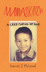 Mamaskatch: A Cree Coming of Age - Darrel McLeod (ISBN: 9781571313874)