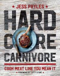 Hardcore Carnivore: Cook Meat Like You Mean It - Jess Pryles, Tuffy Stone (ISBN: 9781572842519)