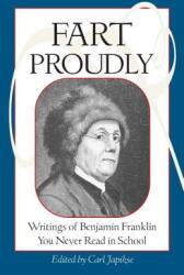 Fart Proudly: Writings of Benjamin Franklin You Never Read in School (ISBN: 9781583940792)