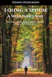 Losing A Spouse: A Widower's Way: Help in coping during her last days and in the days ahead (ISBN: 9781597555883)