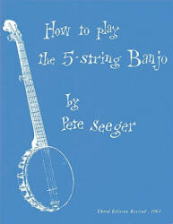 How to Play the 5-String Banjo: Third Edition - Pete Seeger (ISBN: 9781597731645)