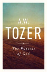 The Pursuit of God: The Human Thirst for the Divine - A. W. Tozer (ISBN: 9781600660030)