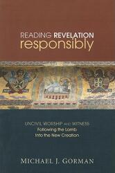 Reading Revelation Responsibly: Uncivil Worship and Witness: Following the Lamb Into the New Creation (ISBN: 9781606085608)