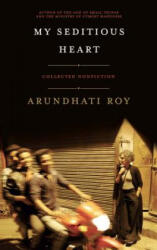 My Seditious Heart: Collected Nonfiction - Arundhati Roy (ISBN: 9781608466733)