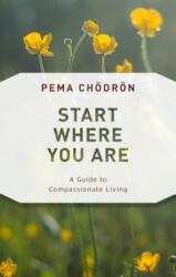 Start Where You Are - Pema Chodron (ISBN: 9781611805970)