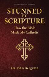 Stunned by Scripture: How the Bible Made Me Catholic - John Bergsma (ISBN: 9781612783932)