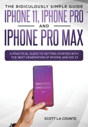 The Ridiculously Simple Guide to iPhone 11, iPhone Pro and iPhone Pro Max: A Practical Guide to Getting Started With the Next Generation of iPhone and (ISBN: 9781629178387)