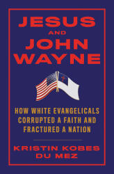Jesus and John Wayne: How White Evangelicals Corrupted a Faith and Fractured a Nation (ISBN: 9781631495731)