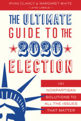 The Ultimate Guide to the 2020 Election: 101 Nonpartisan Solutions to All the Issues That Matter (ISBN: 9781635766745)