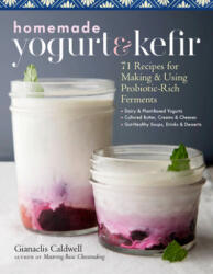 Homemade Yogurt and Kefir: 71 Recipes for Making & Using Probiotic-Rich Ferments - Gianaclis Caldwell (ISBN: 9781635861099)