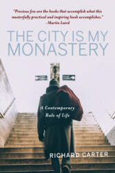 The City Is My Monastery: A Contemporary Rule of Life - Samuel Wells, Rowan Williams (ISBN: 9781640605824)