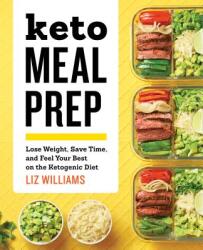 Keto Meal Prep: Lose Weight, Save Time, and Feel Your Best on the Ketogenic Diet (ISBN: 9781641522472)